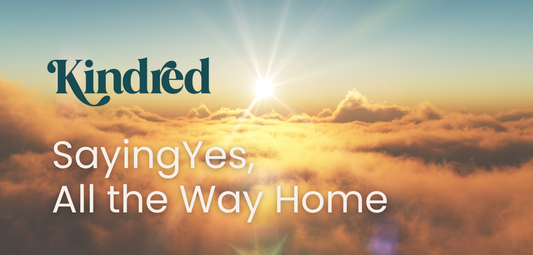 Kindred: Saying Yes, All the Way Home