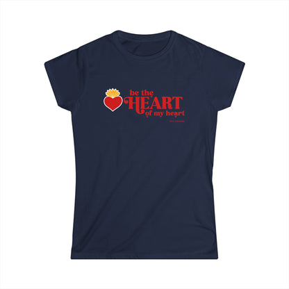 Be the Heart of My Heart Women's Softstyle Tee
