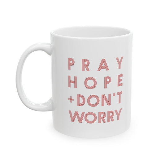 Pray Hope + Don't Worry - 11oz. Ceramic Mug